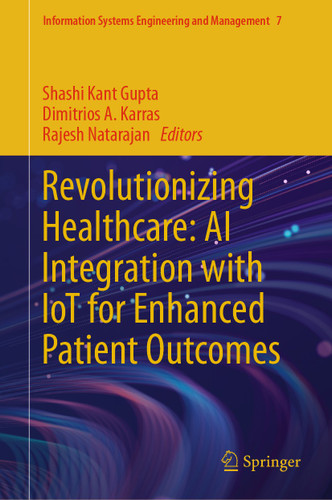 Revolutionizing Healthcare: AI Integration with IoT for Enhanced Patient Outcomes (Information Systems Engineering and Management #7) book cover by 