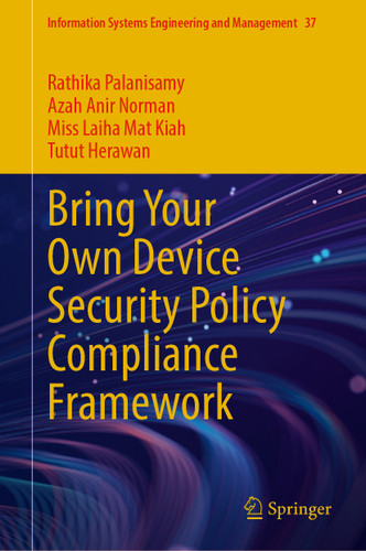 Bring Your Own Device Security Policy Compliance Framework (Information Systems Engineering and Management #37) book cover by Rathika Palanisamy, Azah Anir Norman, Miss Laiha Mat Kiah, Tutut Herawan