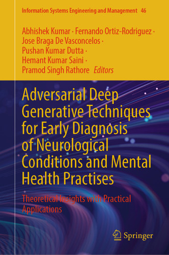 Adversarial Deep Generative Techniques for Early Diagnosis of Neurological Conditions and Mental Health Practises: Theoretical Insights with Practical Applications (Information Systems Engineering and Management #46) book cover by 