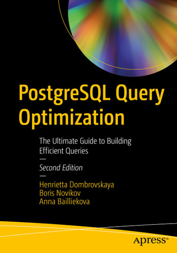 PostgreSQL Query Optimization: The Ultimate Guide to Building Efficient Queries book cover by Database expert, Henrietta Dombrovskaya, Anna Bailliekova