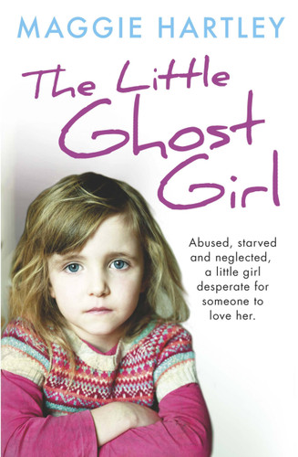 The Little Ghost Girl:: Abused, starved and neglected, little Ruth is desperate for someone to love her book cover by Maggie Hartley