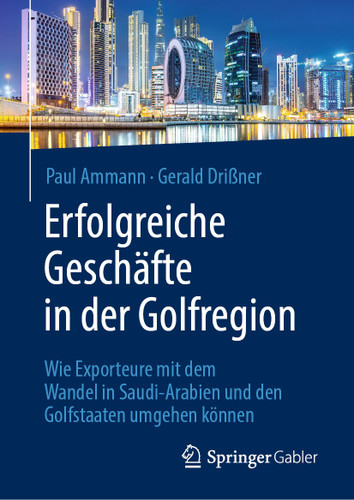 Erfolgreiche Geschäfte in der Golfregion: Wie Exporteure mit dem Wandel in Saudi-Arabien und den Golfstaaten umgehen können book cover by Paul Ammann, Gerald Drißner