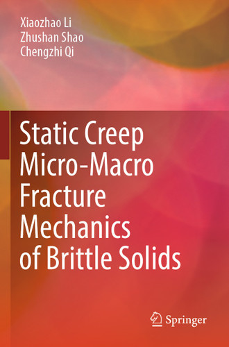 Static Creep Micro-Macro Fracture Mechanics of Brittle Solids book cover by Xiaozhao Li, Zhushan Shao, Chengzhi Qi