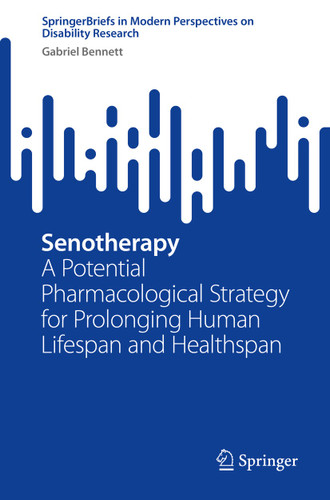 Senotherapy: A Potential Pharmacological Strategy for Prolonging Human Lifespan and Healthspan (SpringerBriefs in Modern Perspectives on Disability Research) book cover by Gabriel Bennett