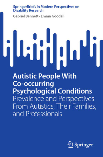 Autistic People With Co-occurring Psychological Conditions: Prevalence and Perspectives From Autistics, Their Families, and Professionals (SpringerBriefs in Modern Perspectives on Disability Research) book cover by Gabriel Bennett, Emma Goodall