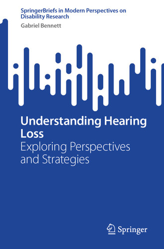 Understanding Hearing Loss: Exploring Perspectives and Strategies (SpringerBriefs in Modern Perspectives on Disability Research) book cover by Gabriel Bennett