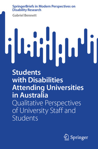 Students with Disabilities Attending Universities in Australia: Qualitative Perspectives of University Staff and Students (SpringerBriefs in Modern Perspectives on Disability Research) book cover by Gabriel Bennett