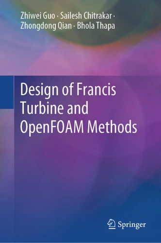 Design of Francis Turbine and OpenFOAM Methods book cover by Zhiwei Guo, Sailesh Chitrakar, Zhongdong Qian, Bhola Thapa