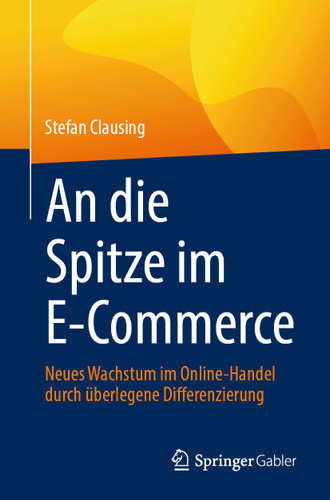 An die Spitze im E-Commerce: Neues Wachstum im Online-Handel durch überlegene Differenzierung book cover by Stefan Clausing
