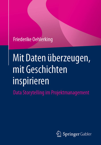 Mit Daten überzeugen, mit Geschichten inspirieren: Data Storytelling im Projektmanagement book cover by Friederike Oehlerking