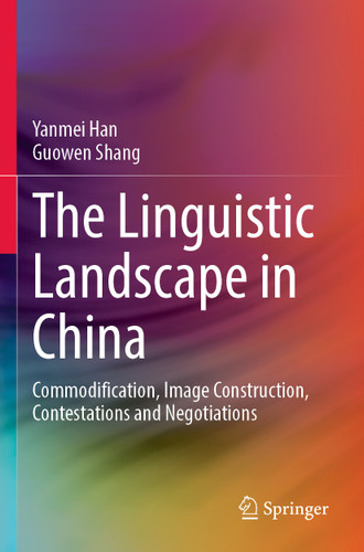 The Linguistic Landscape in China: Commodification, Image Construction, Contestations and Negotiations book cover by Yanmei Han, Guowen Shang