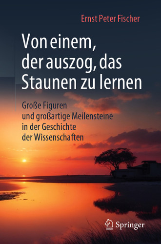Von einem, der auszog, das Staunen zu lernen: Große Figuren und großartige Meilensteine in der Geschichte der Wissenschaften book cover by Ernst Peter Fischer