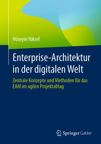 Enterprise-Architektur in der digitalen Welt: Zentrale Konzepte und Methoden für das EAM im agilen Projektalltag book cover by Hüseyin Yüksel