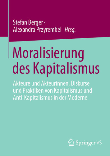 Moralisierung des Kapitalismus: Akteure und Akteurinnen, Diskurse und Praktiken von Kapitalismus und Anti-Kapitalismus in der Moderne book cover by 