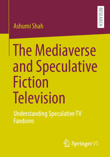 The Mediaverse and Speculative Fiction Television: Understanding Speculative TV Fandoms book cover by Ashumi Shah