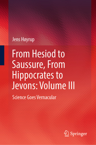 From Hesiod to Saussure, From Hippocrates to Jevons: Volume III: Science Goes Vernacular book cover by Jens Høyrup