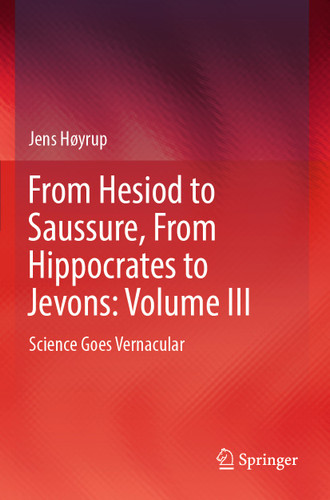 From Hesiod to Saussure, From Hippocrates to Jevons: Volume III: Science Goes Vernacular book cover by Jens Høyrup
