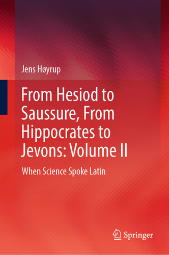 From Hesiod to Saussure, From Hippocrates to Jevons: Volume II: When Science Spoke Latin book cover by Jens Høyrup