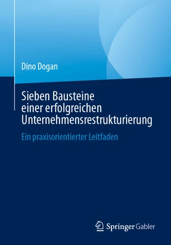Sieben Bausteine einer erfolgreichen Unternehmensrestrukturierung: Ein praxisorientierter Leitfaden book cover by Dino Dogan