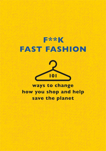 F**k Fast Fashion: 101 ways to change how you shop and help save the planet book cover by The F Team