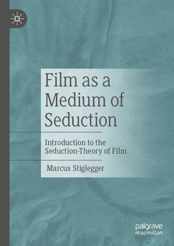 Film as a Medium of Seduction: Introduction to the Seduction-Theory of Film book cover by Marcus Stiglegger