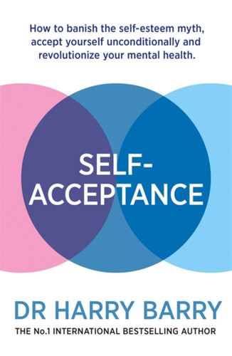 Self–Acceptance: How to banish the self-esteem myth, accept yourself unconditionally and revolutionise your mental health book cover by Harry Barry