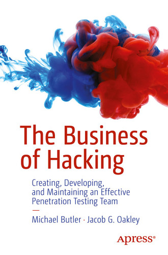 The Business of Hacking: Creating, Developing, and Maintaining an Effective Penetration Testing Team book cover by Michael Butler, Jacob G. Oakley