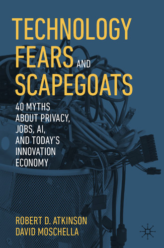 Technology Fears and Scapegoats: 40 Myths About Privacy, Jobs, AI, and Today’s Innovation Economy book cover by Robert D. Atkinson, David Moschella
