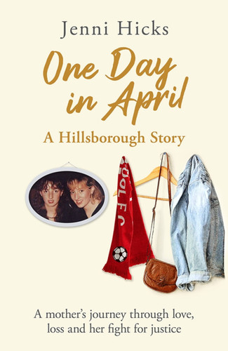 One Day in April – A Hillsborough Story: A mother’s journey through love, loss and her fight for justice book cover by Jenni Hicks