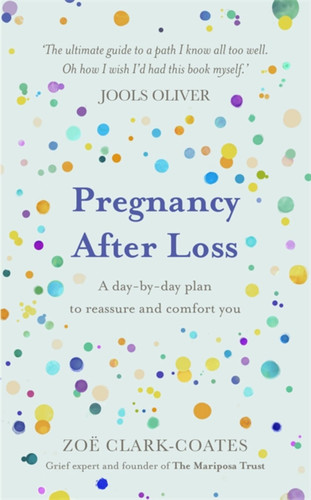 Pregnancy After Loss: A day-by-day plan to reassure and comfort you book cover by Zoë Clark-Coates
