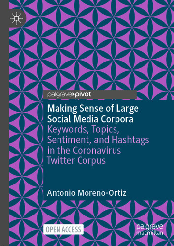 Making Sense of Large Social Media Corpora: Keywords, Topics, Sentiment, and Hashtags in the Coronavirus Twitter Corpus book cover by Antonio Moreno-Ortiz