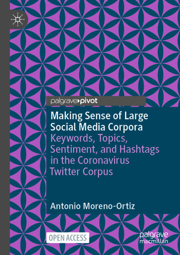 Making Sense of Large Social Media Corpora: Keywords, Topics, Sentiment, and Hashtags in the Coronavirus Twitter Corpus book cover by Antonio Moreno-Ortiz