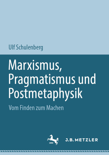 Marxismus, Pragmatismus und Postmetaphysik: Vom Finden zum Machen book cover by Ulf Schulenberg