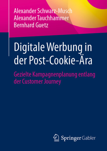 Digitale Werbung in der Post-Cookie-Ära: Gezielte Kampagnenplanung entlang der Customer Journey book cover by Alexander Schwarz-Musch, Alexander Tauchhammer, Bernhard Guetz