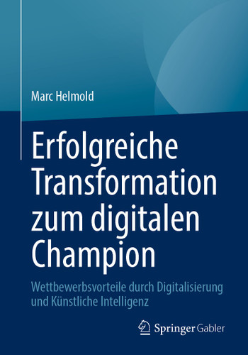 Erfolgreiche Transformation zum digitalen Champion: Wettbewerbsvorteile durch Digitalisierung und Künstliche Intelligenz book cover by Marc Helmold