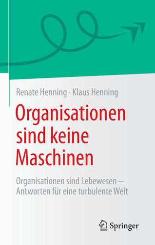 Organisationen sind keine Maschinen: Organisationen sind Lebewesen - Antworten für eine turbulente Welt book cover by Renate Henning, Klaus Henning