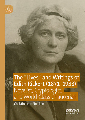 The "Lives" and Writings of Edith Rickert (1871-1938): Novelist, Cryptologist, and World-Class Chaucerian book cover by Christina von Nolcken