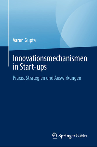 Innovationsmechanismen in Start-ups: Praxis, Strategien und Auswirkungen book cover by Varun Gupta