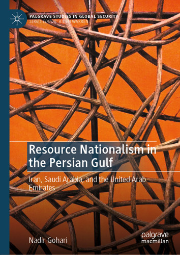 Resource Nationalism in the Persian Gulf: Iran, Saudi Arabia, and the United Arab Emirates (Palgrave Studies in Global Security) book cover by Nadir Gohari