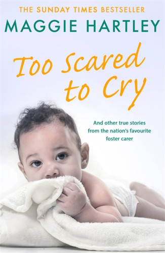 Too Scared To Cry: A collection of heart-warming and inspiring stories showing the power of a foster mother's love (A Maggie Hartley Foster Carer Story) book cover by Maggie Hartley