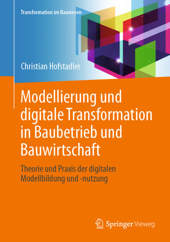 Modellierung und digitale Transformation in Baubetrieb und Bauwirtschaft: Theorie und Praxis der digitalen Modellbildung und -nutzung (Transformation im Bauwesen) book cover by Christian Hofstadler