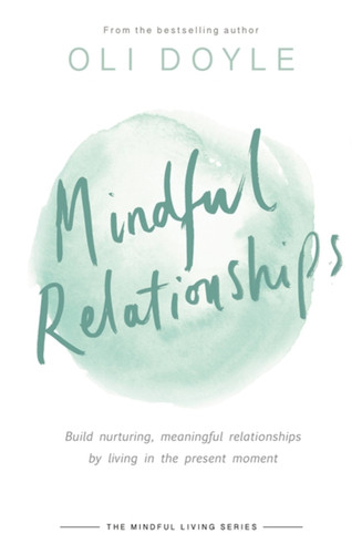 Mindful Relationships: Build nurturing, meaningful relationships by living in the present moment (Mindful Living Series) book cover by Oli Doyle