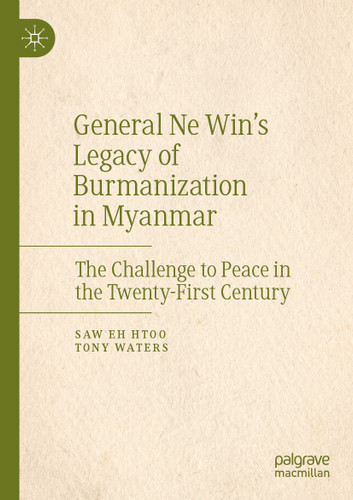 General Ne Win’s Legacy of Burmanization in Myanmar: The Challenge to Peace in the Twenty-First Century book cover by Saw Eh Htoo, Tony Waters
