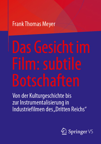 Das Gesicht im Film: subtile Botschaften: Von der Kulturgeschichte bis zur Instrumentalisierung in Industriefilmen des "Dritten Reichs" book cover by Frank Thomas Meyer