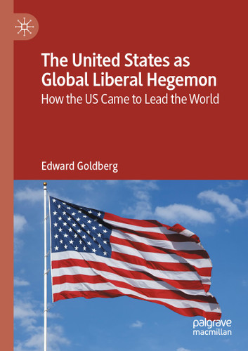 The United States as Global Liberal Hegemon: How the US Came to Lead the World book cover by Edward Goldberg