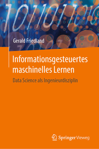 Informationsgesteuertes maschinelles Lernen: Data Science als Ingenieurdisziplin book cover by Gerald Friedland