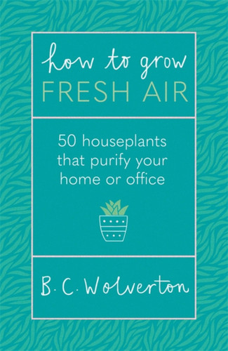 How To Grow Fresh Air: 50 Houseplants That Purify Your Home Or Office book cover by B.C. Wolverton