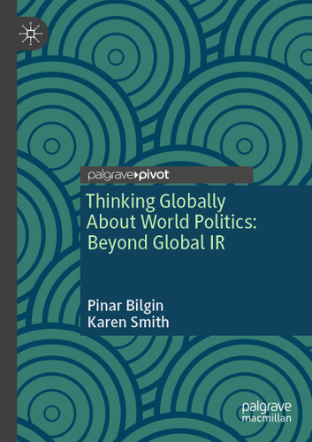 Thinking Globally About World Politics: Beyond Global IR book cover by Pinar Bilgin, Karen Smith