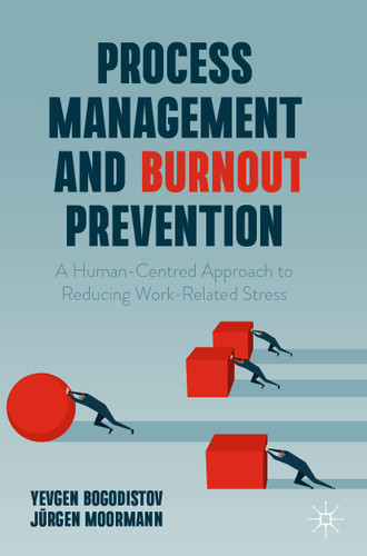 Process Management and Burnout Prevention: A Human-Centred Approach to Reducing Work-Related Stress book cover by Yevgen Bogodistov, Jürgen Moormann