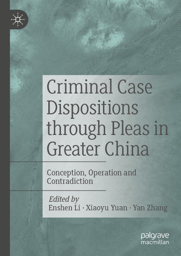 Criminal Case Dispositions through Pleas in Greater China: Conception, Operation and Contradiction book cover by 